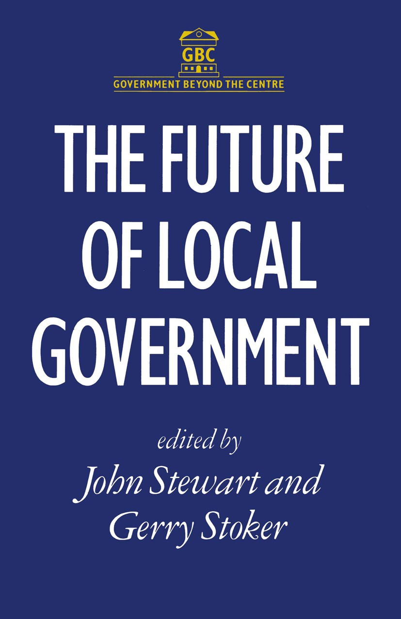 Titlebook: The Future of Local Government; John Stewart,Gerry Stoker Book 1989 Macmillan Publishers Limited 1989 democracy.government.reforms Titlebook: The Future of Local Government; John Stewart,Gerry Stoker Book 1989 Macmillan Publishers Limited 1989 democracy.government.reforms