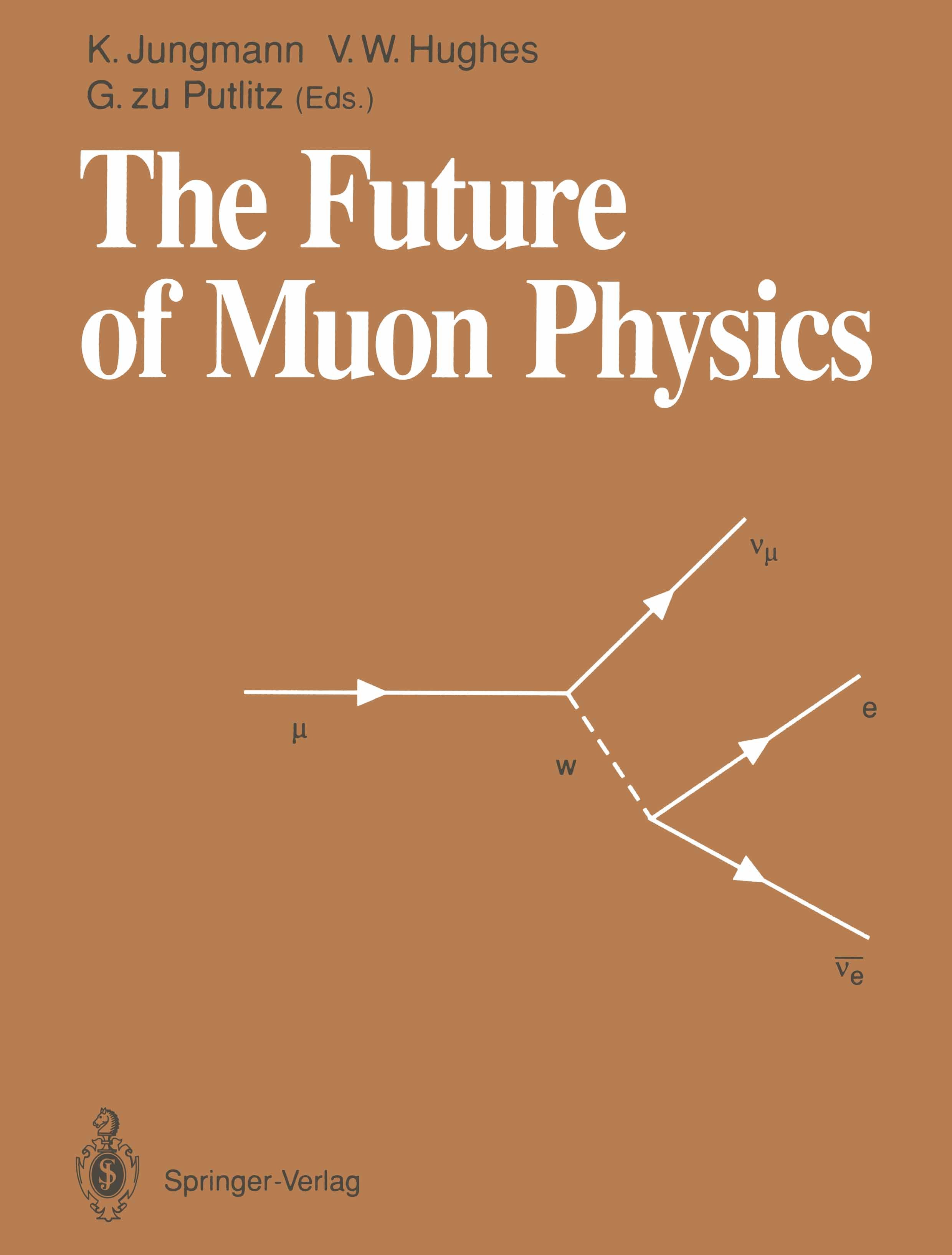 Titlebook: The Future of Muon Physics; Proceedings of the I Klaus Jungmann,Vernon W. Hughes,Gisbert Putlitz Conference proceedings 1992 Springer-Verla Titlebook: The Future of Muon Physics; Proceedings of the I Klaus Jungmann,Vernon W. Hughes,Gisbert Putlitz Conference proceedings 1992 Springer-Verla