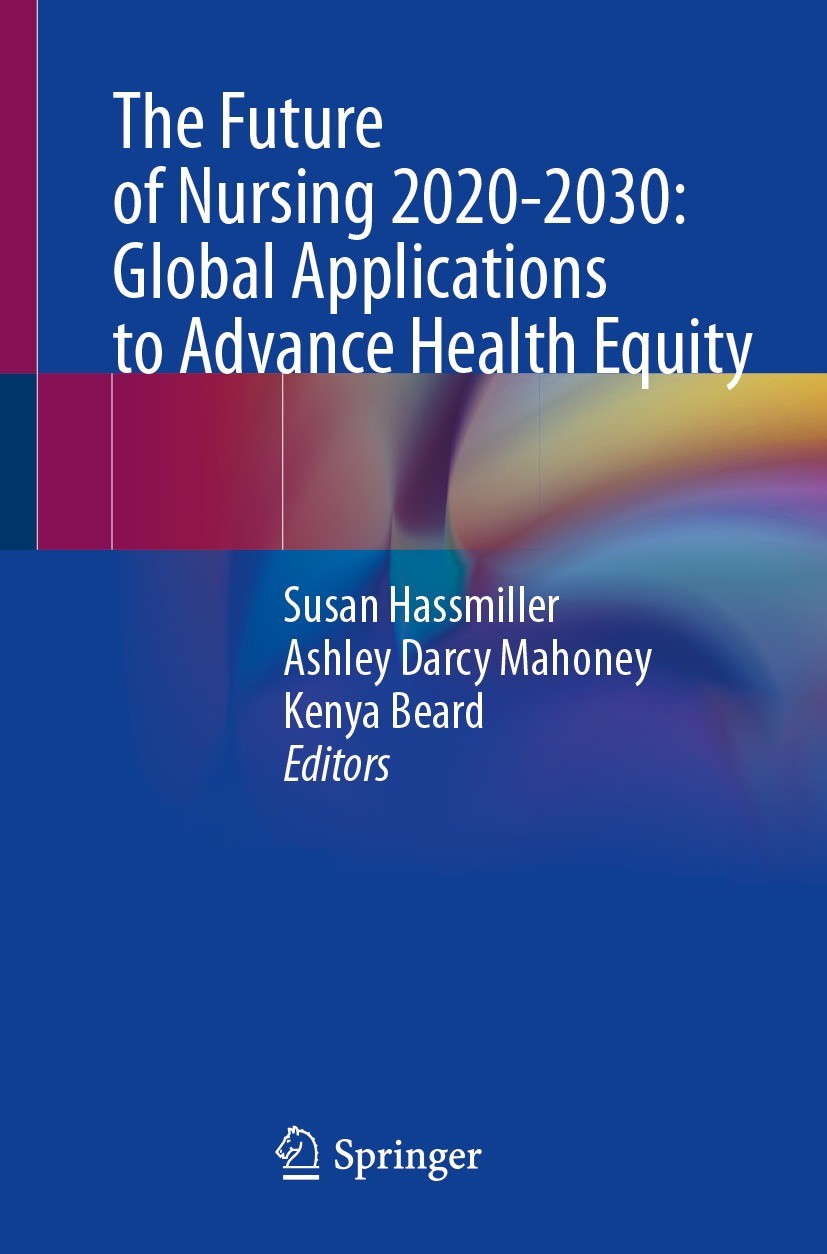 Titlebook: The Future of Nursing 2020-2030: Global Applications to Advance Health Equity; Susan Hassmiller,Ashley Darcy Mahoney,Kenya Beard Book 2023 Titlebook: The Future of Nursing 2020-2030: Global Applications to Advance Health Equity; Susan Hassmiller,Ashley Darcy Mahoney,Kenya Beard Book 2023