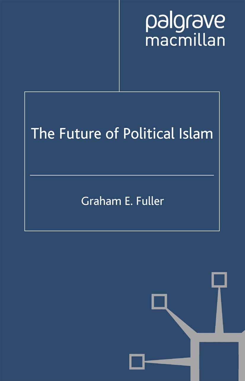 Titlebook: The Future of Political Islam; Graham E. Fuller Book 2003 Palgrave Macmillan, a division of Nature America Inc. 2003 Afghanistan.democracy Titlebook: The Future of Political Islam; Graham E. Fuller Book 2003 Palgrave Macmillan, a division of Nature America Inc. 2003 Afghanistan.democracy