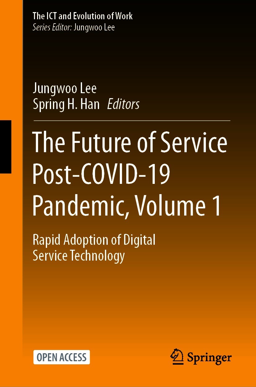 Titlebook: The Future of Service Post-COVID-19 Pandemic, Volume 1; Rapid Adoption of Di Jungwoo Lee,Spring H. Han Book‘‘‘‘‘‘‘‘ 2021 The Editor(s) (if Titlebook: The Future of Service Post-COVID-19 Pandemic, Volume 1; Rapid Adoption of Di Jungwoo Lee,Spring H. Han Book‘‘‘‘‘‘‘‘ 2021 The Editor(s) (if