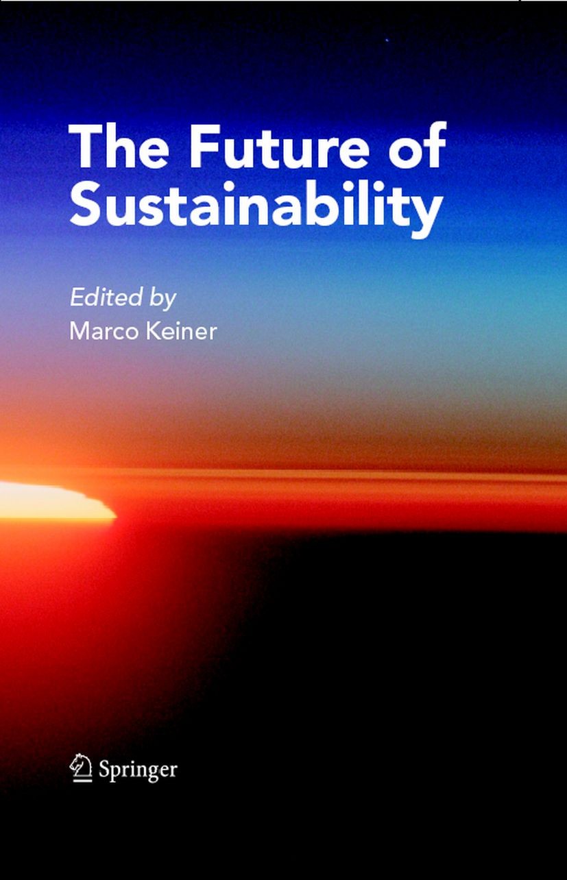 Titlebook: The Future of Sustainability; Marco Keiner Book 2006 Springer Science+Business Media B.V. 2006 development.global change.organization.popu Titlebook: The Future of Sustainability; Marco Keiner Book 2006 Springer Science+Business Media B.V. 2006 development.global change.organization.popu