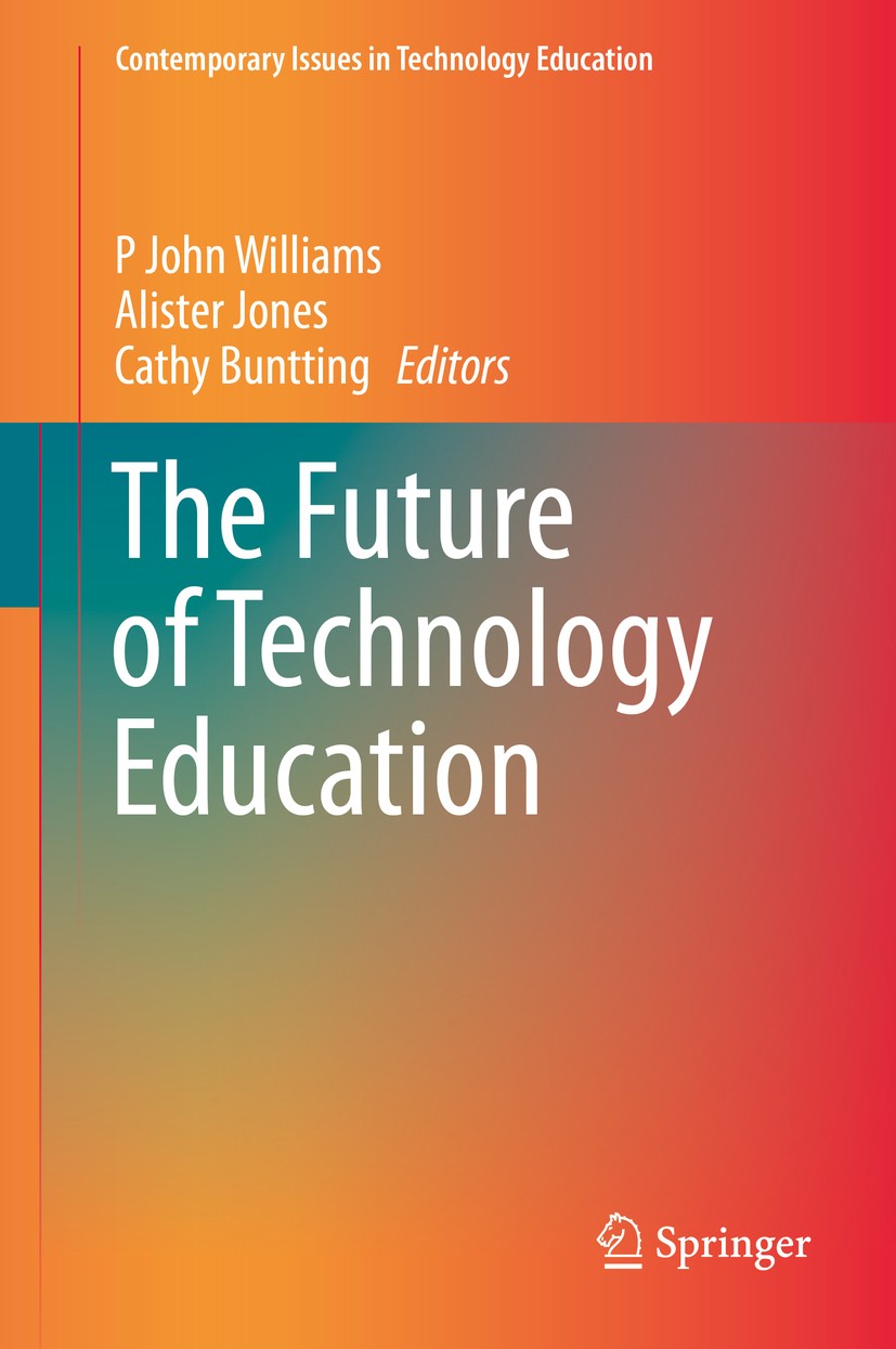 Titlebook: The Future of Technology Education; P John Williams,Alister Jones,Cathy Buntting Book 2015 Springer Science+Business Media Singapore 2015 Titlebook: The Future of Technology Education; P John Williams,Alister Jones,Cathy Buntting Book 2015 Springer Science+Business Media Singapore 2015