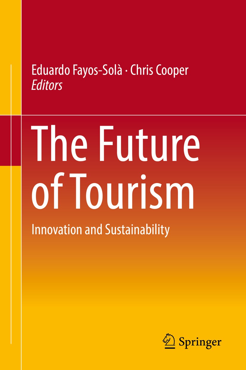 Titlebook: The Future of Tourism; Innovation and Susta Eduardo Fayos-Solà,Chris Cooper Book 2019 Springer International Publishing AG, part of Springe Titlebook: The Future of Tourism; Innovation and Susta Eduardo Fayos-Solà,Chris Cooper Book 2019 Springer International Publishing AG, part of Springe