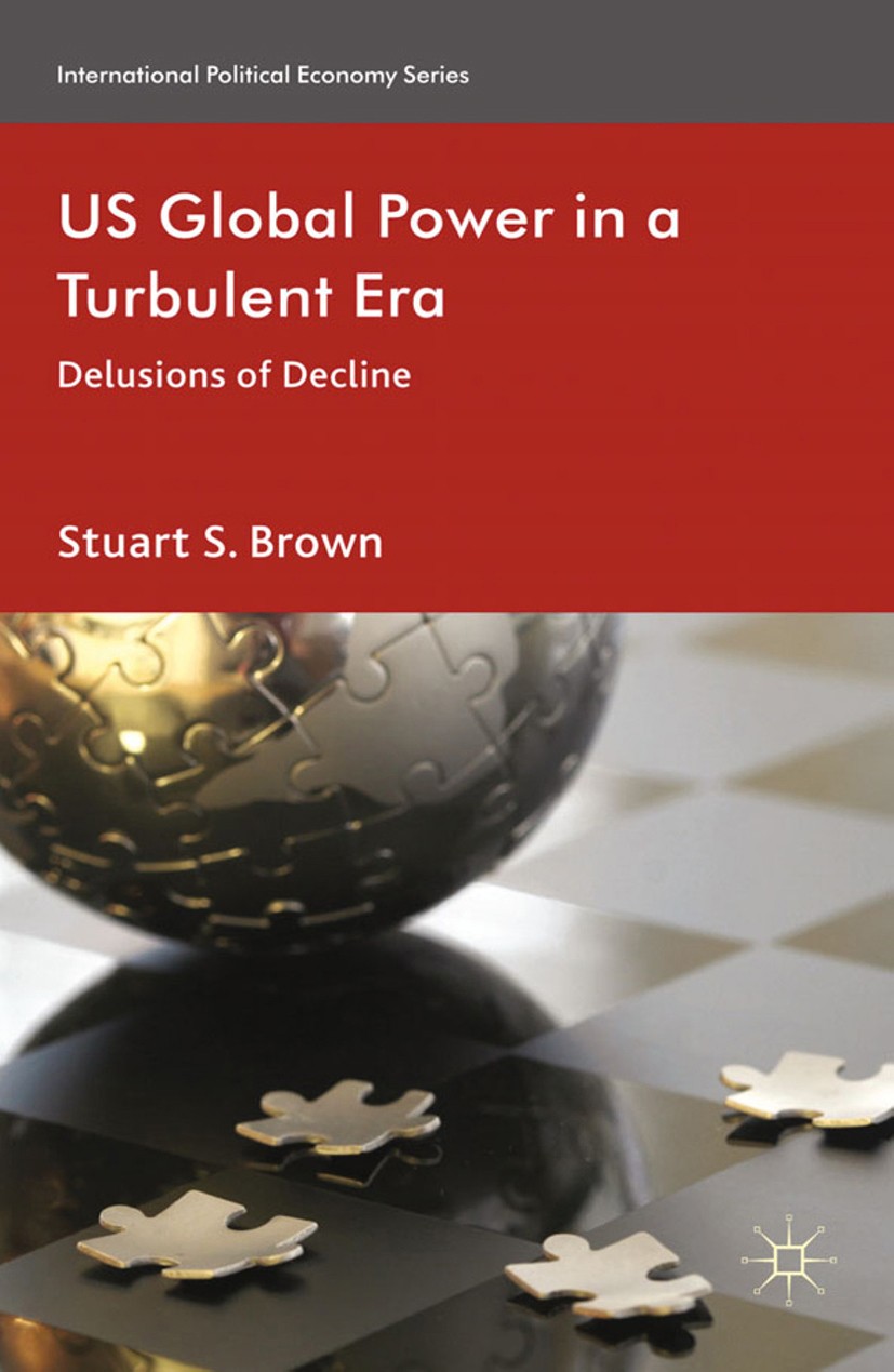 Titlebook: The Future of US Global Power; Delusions of Decline Stuart S. Brown Book 2013 Palgrave Macmillan, a division of Macmillan Publishers Limite Titlebook: The Future of US Global Power; Delusions of Decline Stuart S. Brown Book 2013 Palgrave Macmillan, a division of Macmillan Publishers Limite