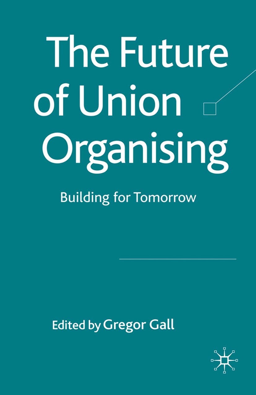Titlebook: The Future of Union Organising; Building for Tomorro Gregor Gall (Research Professor of Industrial Rela Book 2009 Palgrave Macmillan, a div Titlebook: The Future of Union Organising; Building for Tomorro Gregor Gall (Research Professor of Industrial Rela Book 2009 Palgrave Macmillan, a div