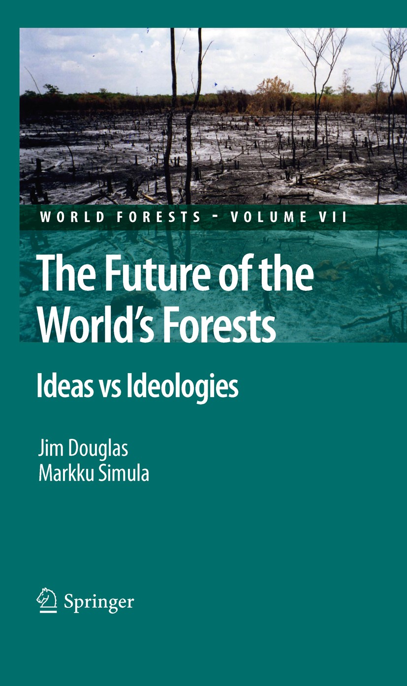 Titlebook: The Future of the World‘s Forests; Ideas vs Ideologies Jim Douglas,Markku Simula Book 2010 Springer Science+Business Media B.V. 2010 Defore Titlebook: The Future of the World‘s Forests; Ideas vs Ideologies Jim Douglas,Markku Simula Book 2010 Springer Science+Business Media B.V. 2010 Defore