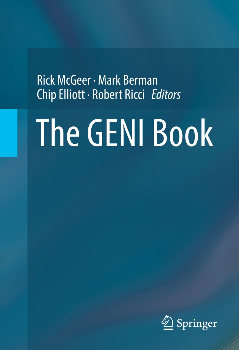 Titlebook: The GENI Book; Rick McGeer,Mark Berman,Robert Ricci Book 2016 Springer International Publishing Switzerland 2016 Slice.Distributed cloud.S Titlebook: The GENI Book; Rick McGeer,Mark Berman,Robert Ricci Book 2016 Springer International Publishing Switzerland 2016 Slice.Distributed cloud.S