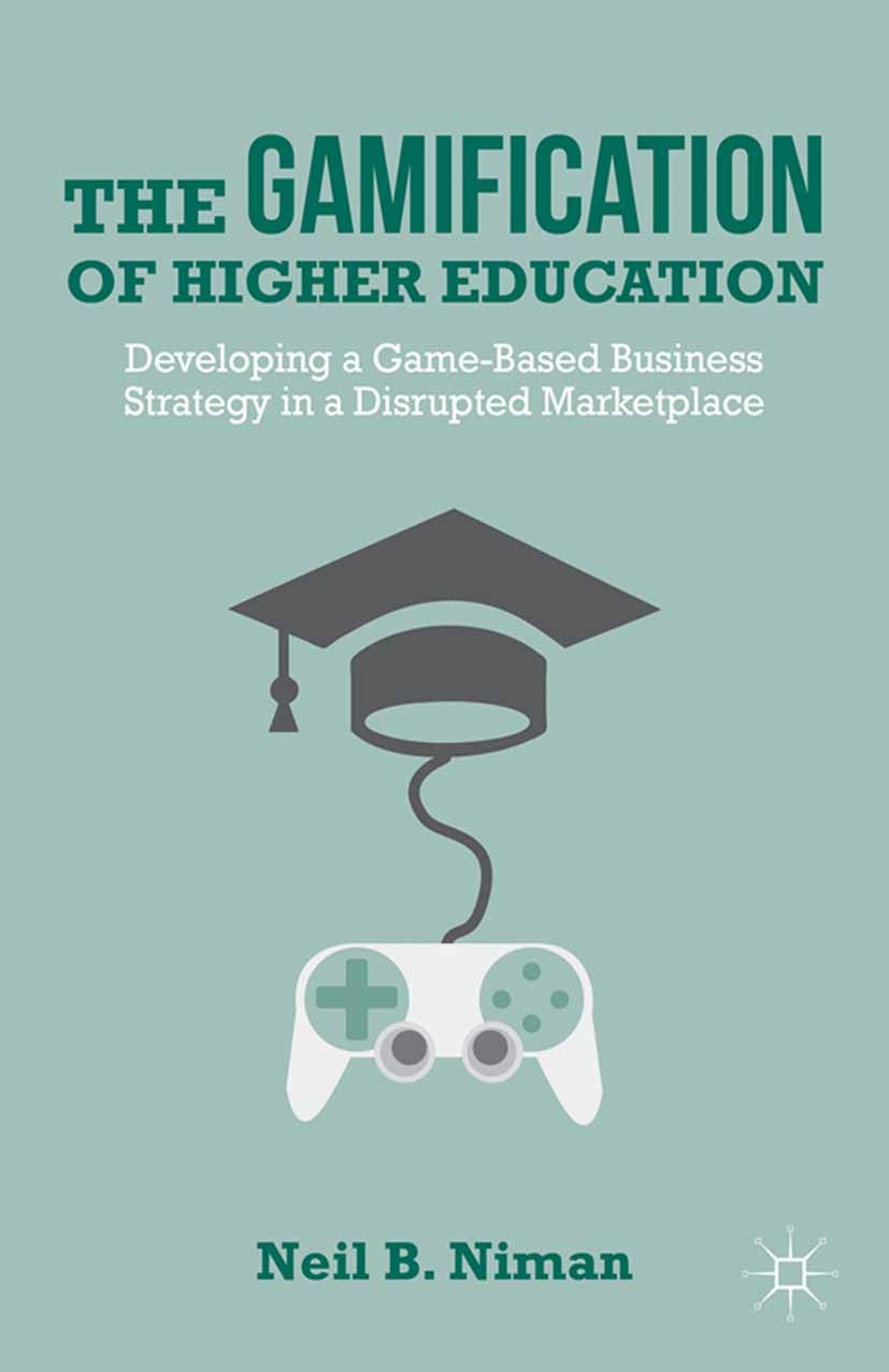 Titlebook: The Gamification of Higher Education; Developing a Game-Ba Neil B. Niman Book 2014 Neil B. Niman 2014 Gamification.Game Design.Higher Educa Titlebook: The Gamification of Higher Education; Developing a Game-Ba Neil B. Niman Book 2014 Neil B. Niman 2014 Gamification.Game Design.Higher Educa