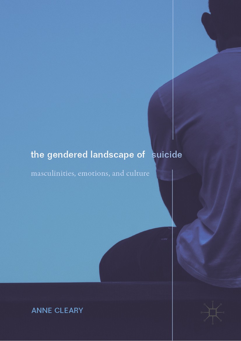 Titlebook: The Gendered Landscape of Suicide; Masculinities, Emoti Anne Cleary Book 2019 The Editor(s) (if applicable) and The Author(s) 2019 Mental H Titlebook: The Gendered Landscape of Suicide; Masculinities, Emoti Anne Cleary Book 2019 The Editor(s) (if applicable) and The Author(s) 2019 Mental H