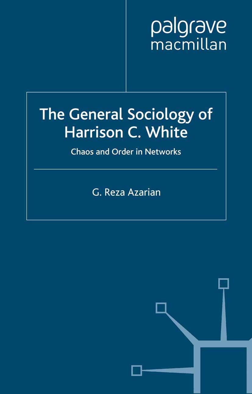 Titlebook: The General Sociology of Harrison C. White; Chaos and Order in N G. Reza Azarian Book 2005 Palgrave Macmillan, a division of Macmillan Publ Titlebook: The General Sociology of Harrison C. White; Chaos and Order in N G. Reza Azarian Book 2005 Palgrave Macmillan, a division of Macmillan Publ