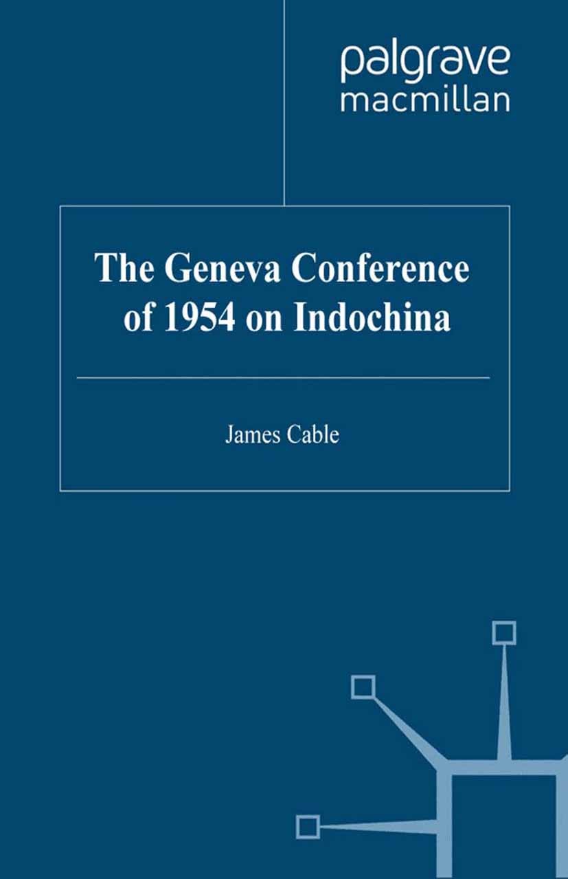 Titlebook: The Geneva Conference of 1954 on Indochina; James Cable Book 2000 Palgrave Macmillan, a division of Macmillan Publishers Limited 2000 bibl Titlebook: The Geneva Conference of 1954 on Indochina; James Cable Book 2000 Palgrave Macmillan, a division of Macmillan Publishers Limited 2000 bibl