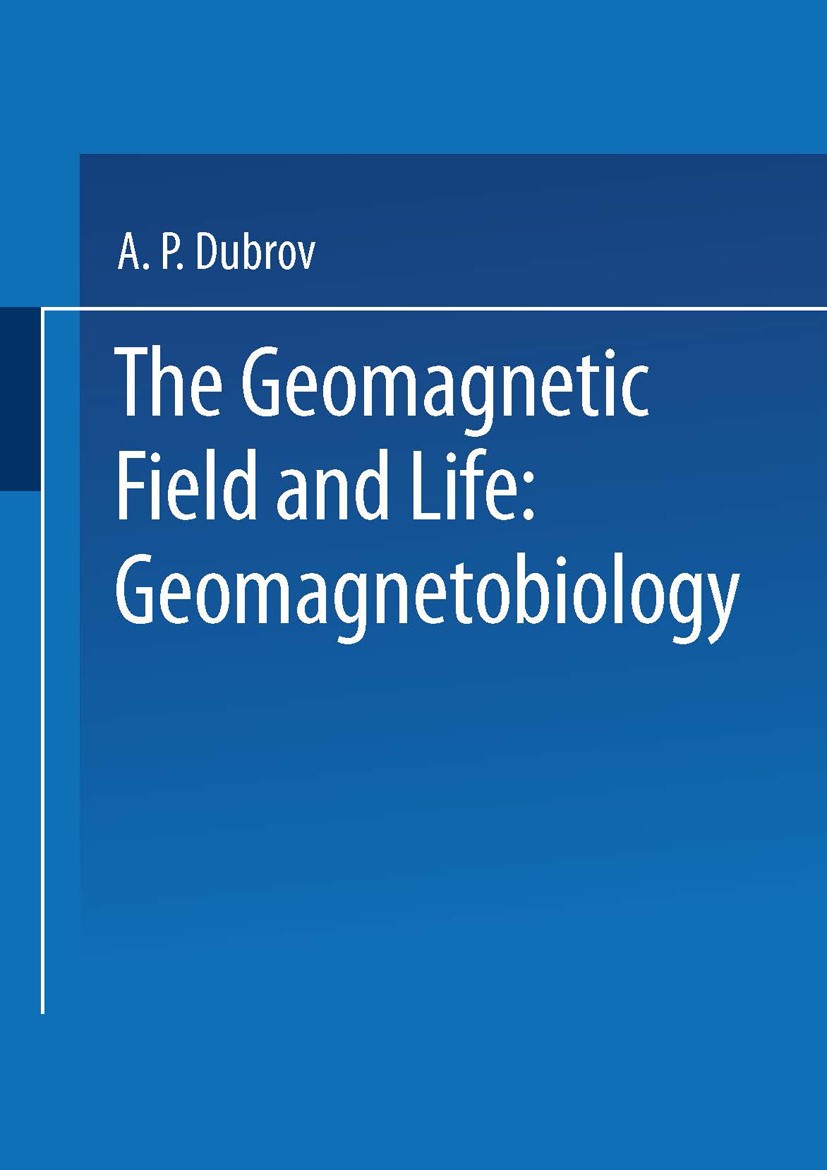Titlebook: The Geomagnetic Field and Life; Geomagnetobiology A. P. Dubrov Book 1978 Springer Science+Business Media New York 1978 biological.biology.e Titlebook: The Geomagnetic Field and Life; Geomagnetobiology A. P. Dubrov Book 1978 Springer Science+Business Media New York 1978 biological.biology.e