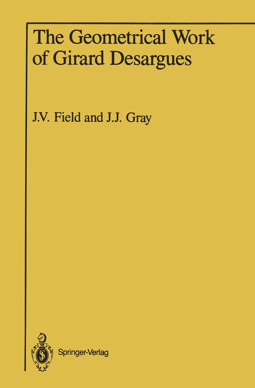 Titlebook: The Geometrical Work of Girard Desargues; J. V. Field,J. J. Gray Book 1987 Springer-Verlag New York Inc. 1987 Apollonius.Mathematica.Micro Titlebook: The Geometrical Work of Girard Desargues; J. V. Field,J. J. Gray Book 1987 Springer-Verlag New York Inc. 1987 Apollonius.Mathematica.Micro