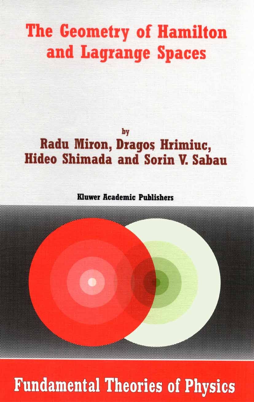 Titlebook: The Geometry of Hamilton and Lagrange Spaces; Radu Miron,Dragos Hrimiuc,Sorin V. Sabau Book 2002 Springer Science+Business Media B.V. 2002 Titlebook: The Geometry of Hamilton and Lagrange Spaces; Radu Miron,Dragos Hrimiuc,Sorin V. Sabau Book 2002 Springer Science+Business Media B.V. 2002