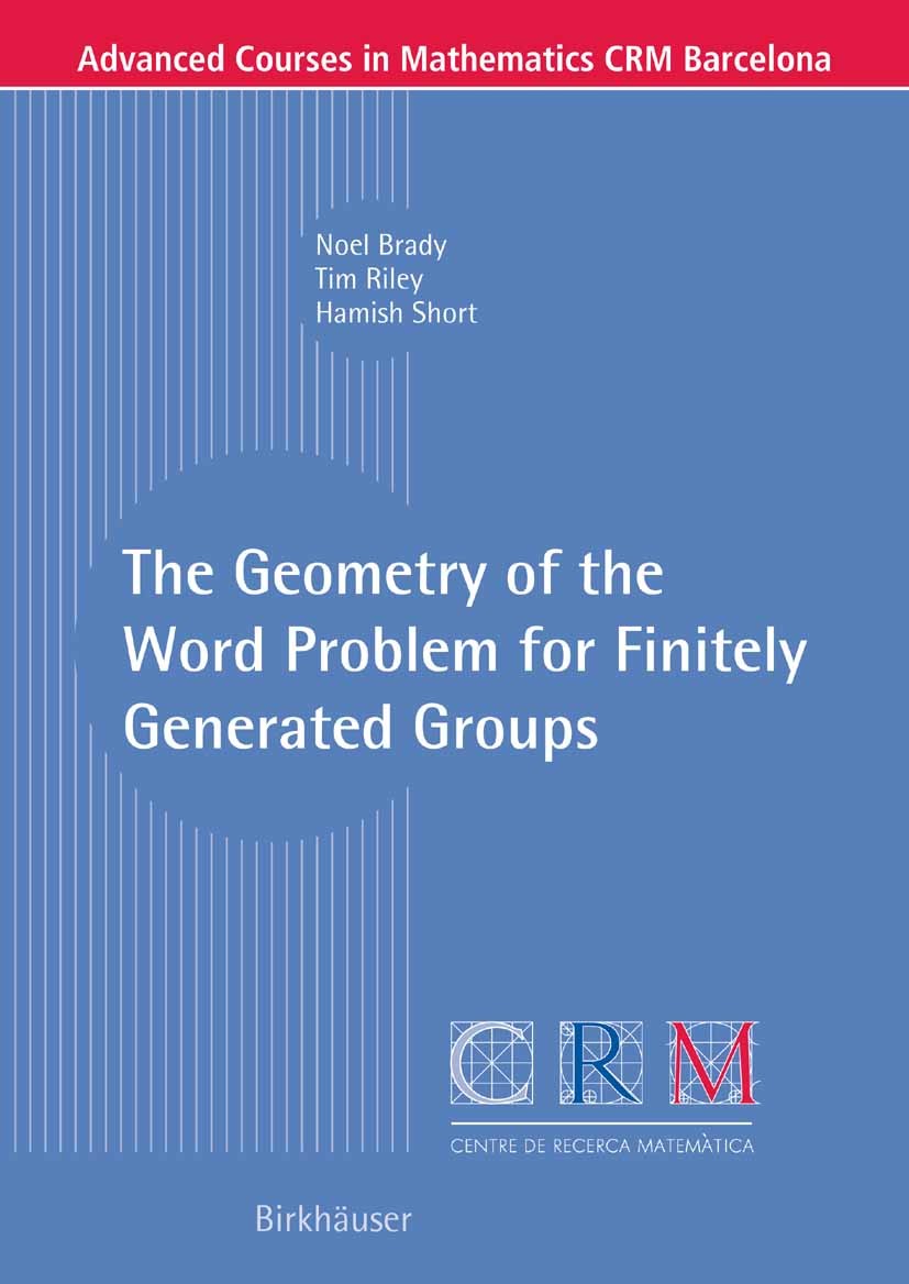 Titlebook: The Geometry of the Word Problem for Finitely Generated Groups; Noel Brady,Tim Riley,Hamish Short Textbook 2007 Birkhäuser Basel 2007 Cayl Titlebook: The Geometry of the Word Problem for Finitely Generated Groups; Noel Brady,Tim Riley,Hamish Short Textbook 2007 Birkhäuser Basel 2007 Cayl
