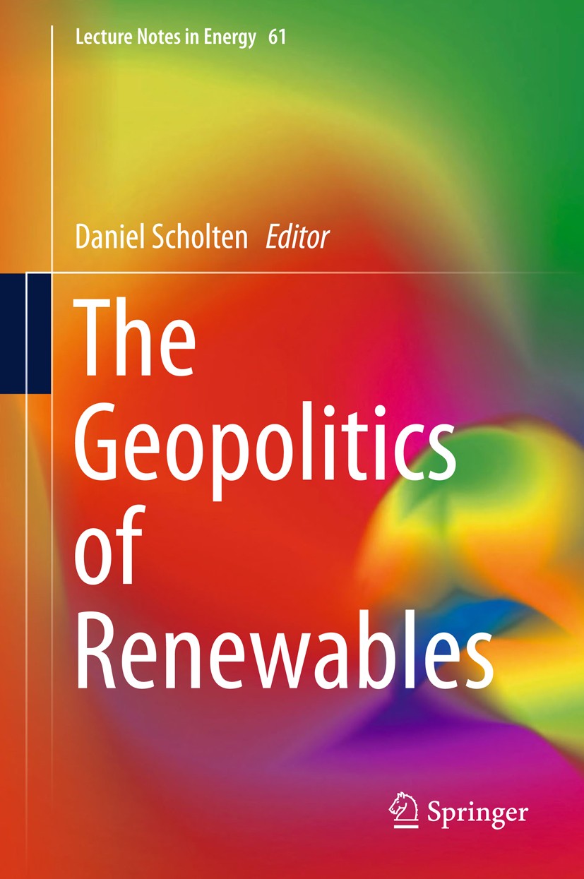 Titlebook: The Geopolitics of Renewables; Daniel Scholten Book 2018 Springer International Publishing AG 2018 Renewable Energy.Geopolitics.Energy Sec Titlebook: The Geopolitics of Renewables; Daniel Scholten Book 2018 Springer International Publishing AG 2018 Renewable Energy.Geopolitics.Energy Sec
