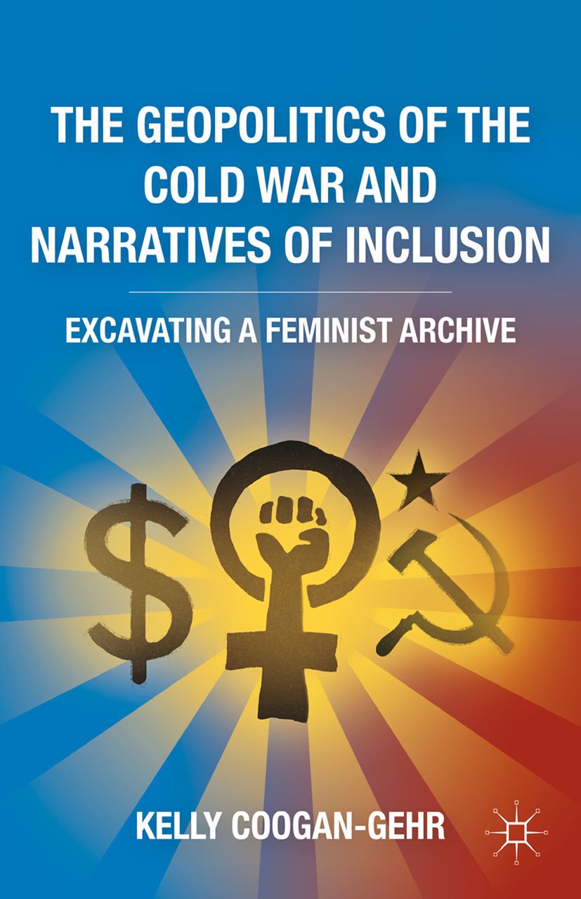 Titlebook: The Geopolitics of the Cold War and Narratives of Inclusion; Excavating a Feminis Kelly Coogan-Gehr Book 2011 Kelly Coogan-Gehr 2011 Cold W Titlebook: The Geopolitics of the Cold War and Narratives of Inclusion; Excavating a Feminis Kelly Coogan-Gehr Book 2011 Kelly Coogan-Gehr 2011 Cold W