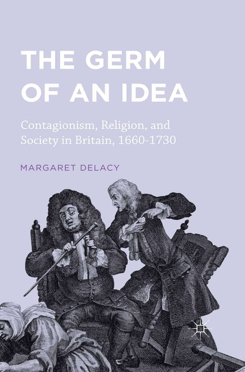 Titlebook: The Germ of an Idea; Contagionism, Religi Margaret DeLacy Book 2016 The Editor(s) (if applicable) and The Author(s) 2016 Britain.eighteenth Titlebook: The Germ of an Idea; Contagionism, Religi Margaret DeLacy Book 2016 The Editor(s) (if applicable) and The Author(s) 2016 Britain.eighteenth