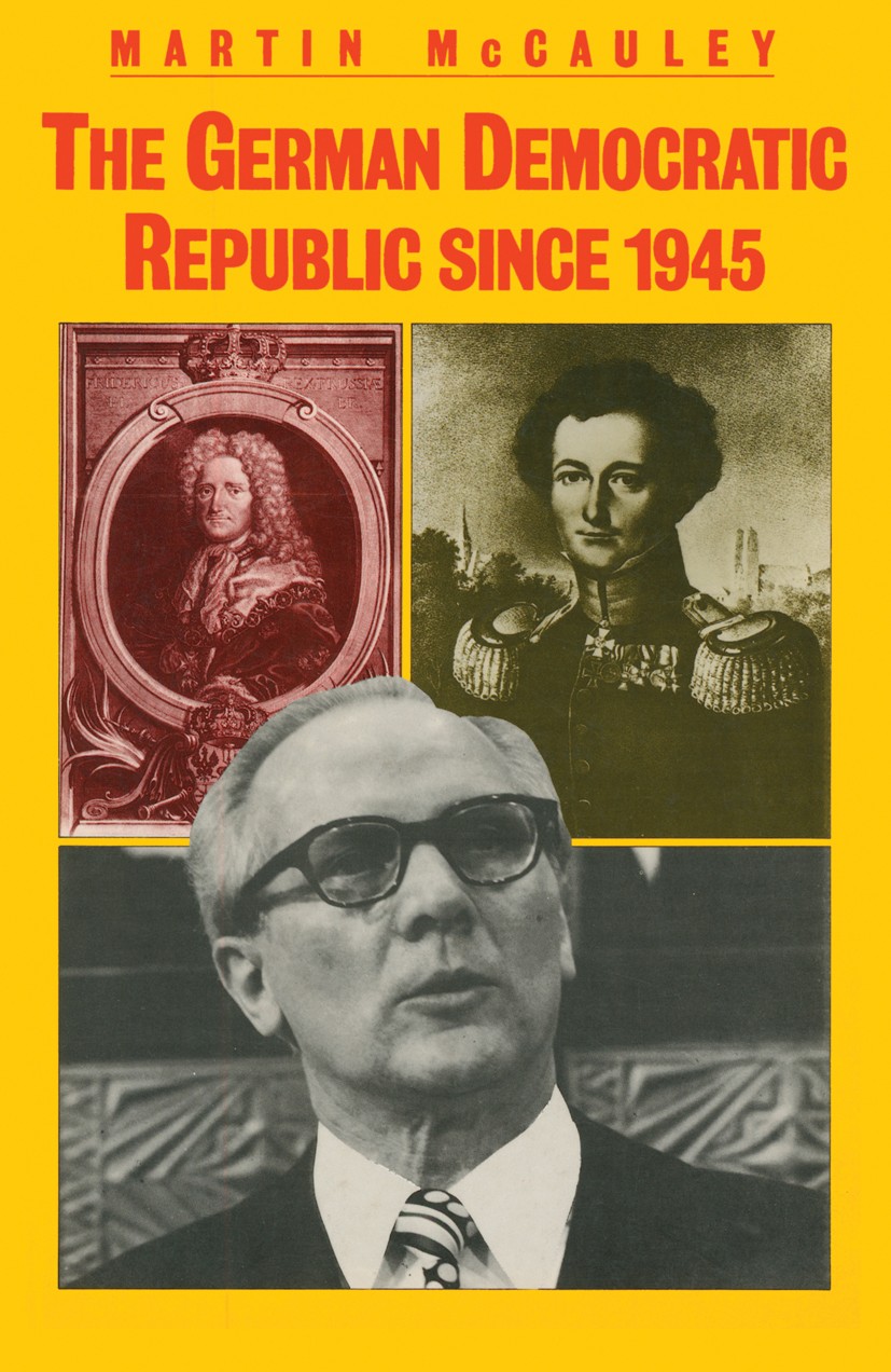 Titlebook: The German Democratic Republic since 1945; Martin McCauley Book 1983 Palgrave Macmillan, a division of Macmillan Publishers Limited 1983 c Titlebook: The German Democratic Republic since 1945; Martin McCauley Book 1983 Palgrave Macmillan, a division of Macmillan Publishers Limited 1983 c