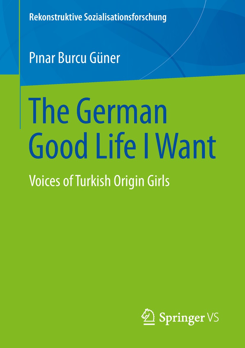 Titlebook: The German Good Life I Want; Voices of Turkish Or Pinar Burcu Güner Book 2019 Springer Fachmedien Wiesbaden GmbH, part of Springer Nature 2 Titlebook: The German Good Life I Want; Voices of Turkish Or Pinar Burcu Güner Book 2019 Springer Fachmedien Wiesbaden GmbH, part of Springer Nature 2