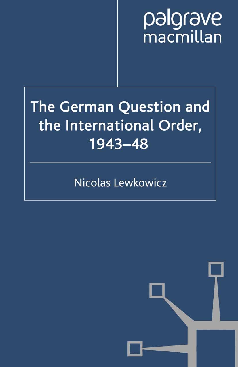 Titlebook: The German Question and the International Order, 1943–48; Nicolas Lewkowicz Book 2010 Nicolas Lewkowicz 2010 Cold War.revolution.Union of Titlebook: The German Question and the International Order, 1943–48; Nicolas Lewkowicz Book 2010 Nicolas Lewkowicz 2010 Cold War.revolution.Union of