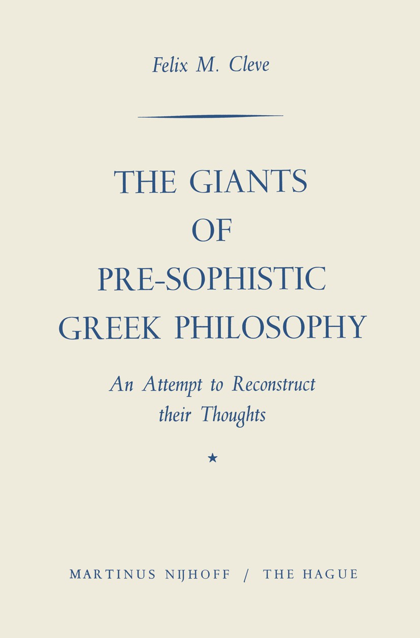 Titlebook: The Giants of Pre-Sophistic Greek Philosophy; An Attemot to Recons Felix M. Cleve Book 1965 Springer Netherlands 1965 Aristotle.Friedrich N Titlebook: The Giants of Pre-Sophistic Greek Philosophy; An Attemot to Recons Felix M. Cleve Book 1965 Springer Netherlands 1965 Aristotle.Friedrich N
