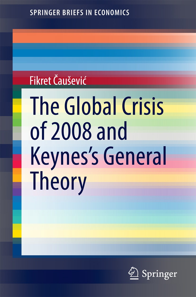 Titlebook: The Global Crisis of 2008 and Keynes‘s General Theory; Fikret Čaušević Book 2015 The Author(s) 2015 Capital Scarcity.Financial Crisis.Fina Titlebook: The Global Crisis of 2008 and Keynes‘s General Theory; Fikret Čaušević Book 2015 The Author(s) 2015 Capital Scarcity.Financial Crisis.Fina