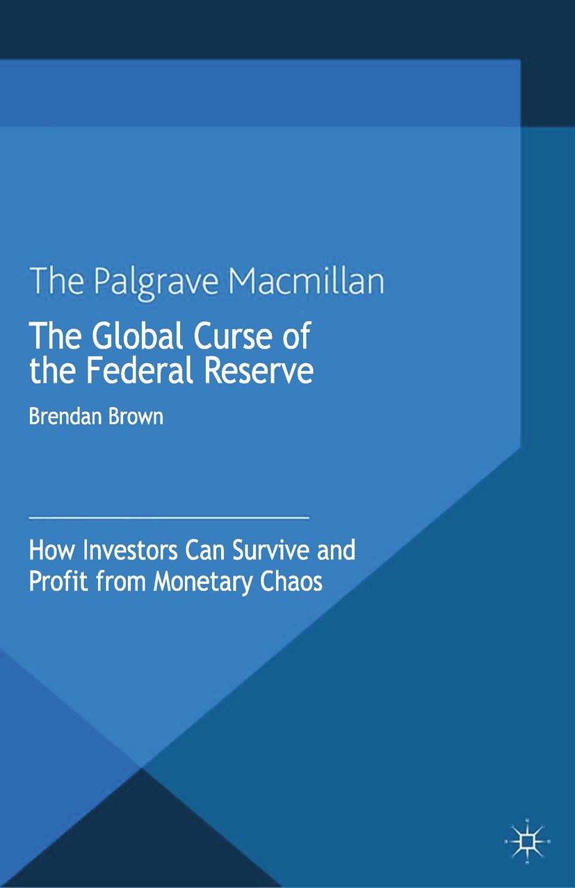 Titlebook: The Global Curse of the Federal Reserve; How Investors Can Su Brendan Brown Book 2013Latest edition Palgrave Macmillan, a division of Macmi Titlebook: The Global Curse of the Federal Reserve; How Investors Can Su Brendan Brown Book 2013Latest edition Palgrave Macmillan, a division of Macmi