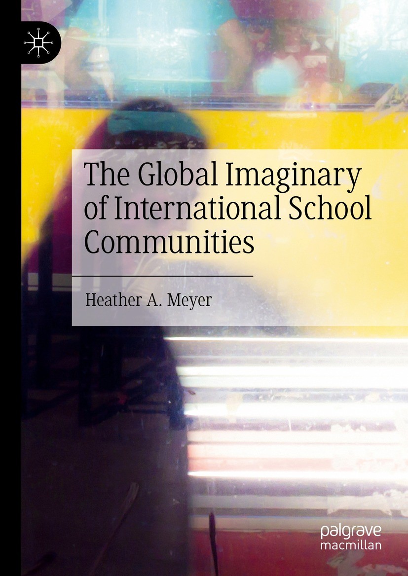 Titlebook: The Global Imaginary of International School Communities; Heather A. Meyer Book 2021 The Editor(s) (if applicable) and The Author(s), unde Titlebook: The Global Imaginary of International School Communities; Heather A. Meyer Book 2021 The Editor(s) (if applicable) and The Author(s), unde