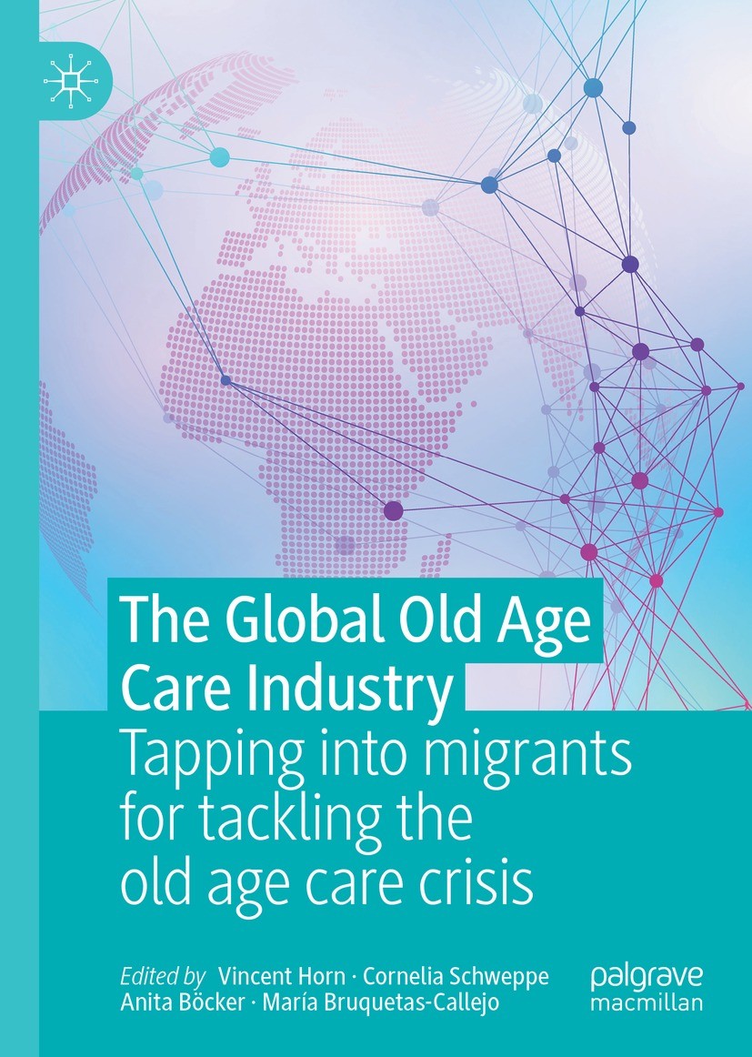 Titlebook: The Global Old Age Care Industry; Tapping into migrant Vincent Horn,Cornelia Schweppe,María Bruquetas-Cal Book 2021 The Editor(s) (if appli Titlebook: The Global Old Age Care Industry; Tapping into migrant Vincent Horn,Cornelia Schweppe,María Bruquetas-Cal Book 2021 The Editor(s) (if appli
