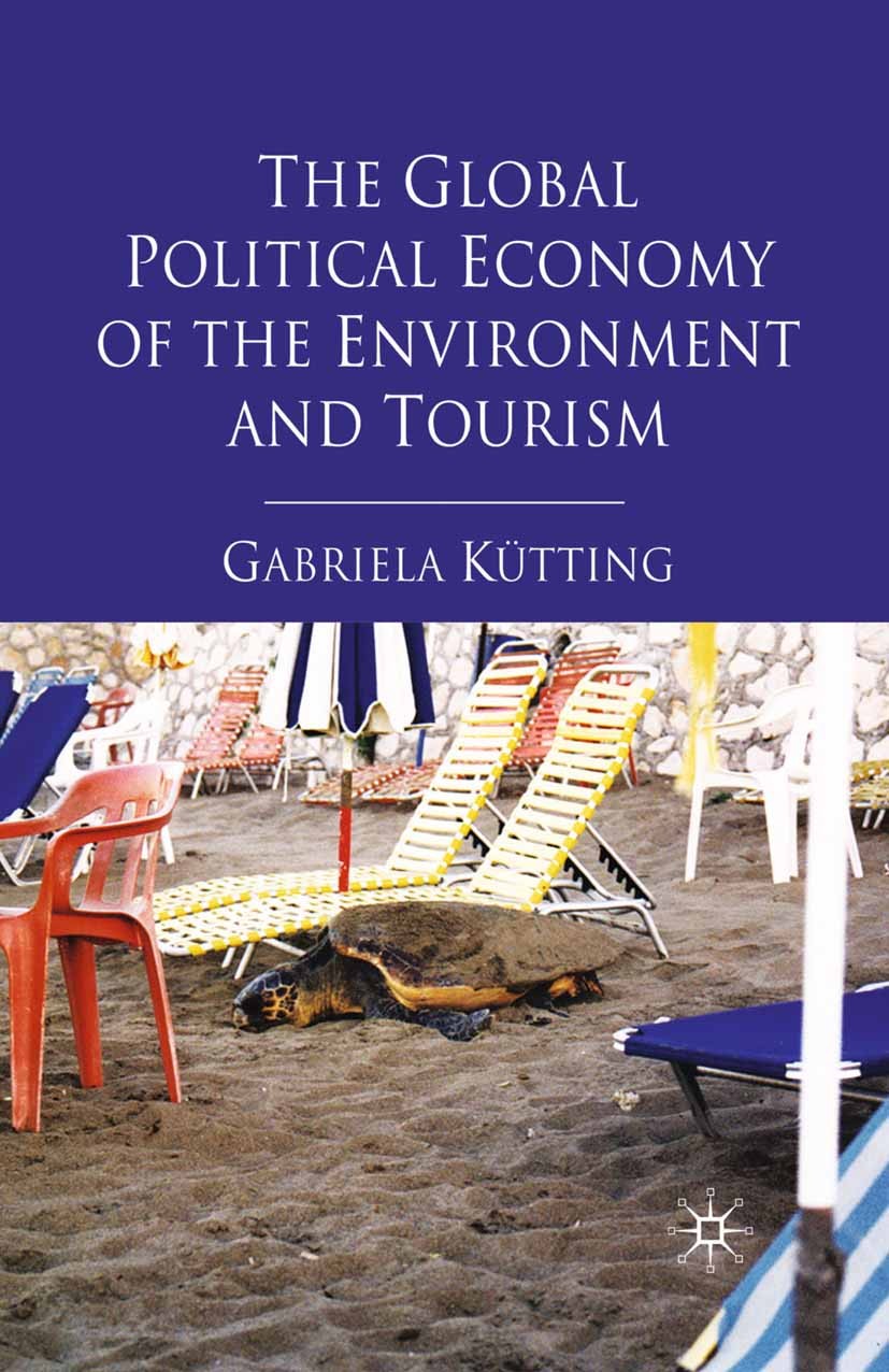 Titlebook: The Global Political Economy of the Environment and Tourism; Gabriela Kütting Book 2010 Palgrave Macmillan, a division of Macmillan Publis Titlebook: The Global Political Economy of the Environment and Tourism; Gabriela Kütting Book 2010 Palgrave Macmillan, a division of Macmillan Publis