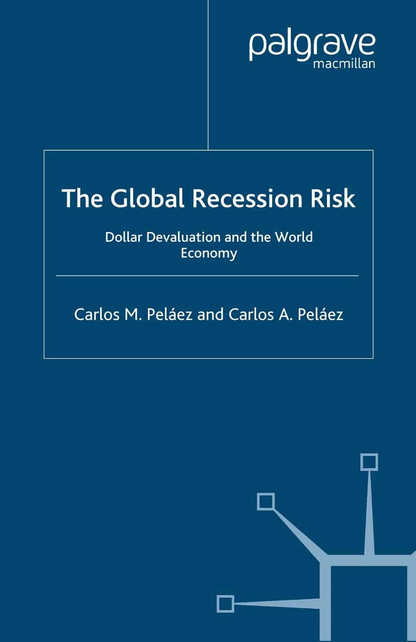 Titlebook: The Global Recession Risk; Dollar Devaluation a Carlos M. Peláez,Carlos A. Peláez Book 2007 Palgrave Macmillan, a division of Macmillan Pub Titlebook: The Global Recession Risk; Dollar Devaluation a Carlos M. Peláez,Carlos A. Peláez Book 2007 Palgrave Macmillan, a division of Macmillan Pub