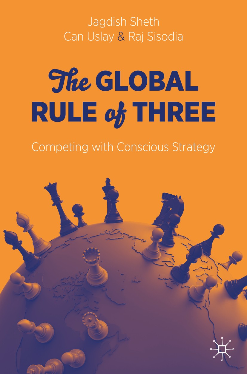 Titlebook: The Global Rule of Three; Competing with Consc Jagdish Sheth,Can Uslay,Raj Sisodia Book 2020 The Editor(s) (if applicable) and The Author(s Titlebook: The Global Rule of Three; Competing with Consc Jagdish Sheth,Can Uslay,Raj Sisodia Book 2020 The Editor(s) (if applicable) and The Author(s