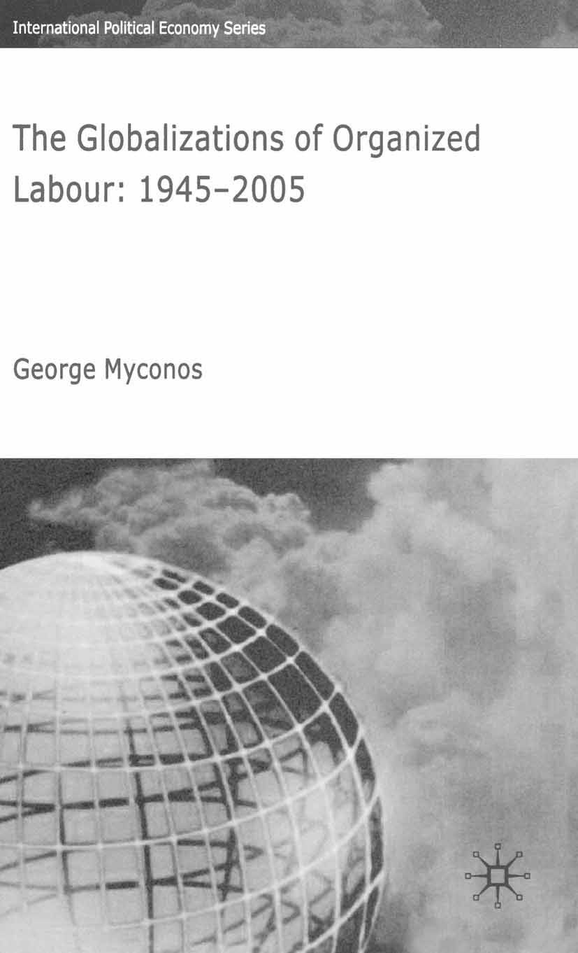 Titlebook: The Globalizations of Organized Labour; 1945-2004 George Myconos Book 2005 Palgrave Macmillan, a division of Macmillan Publishers Limited 2 Titlebook: The Globalizations of Organized Labour; 1945-2004 George Myconos Book 2005 Palgrave Macmillan, a division of Macmillan Publishers Limited 2