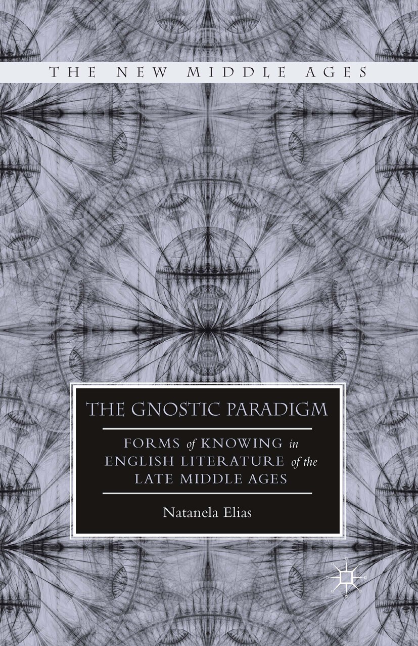 Titlebook: The Gnostic Paradigm; Forms of Knowing in Natanela Elias Book 2015 Natanela Elias 2015 England.English literature.Late Middle Ages.Medieva Titlebook: The Gnostic Paradigm; Forms of Knowing in Natanela Elias Book 2015 Natanela Elias 2015 England.English literature.Late Middle Ages.Medieva