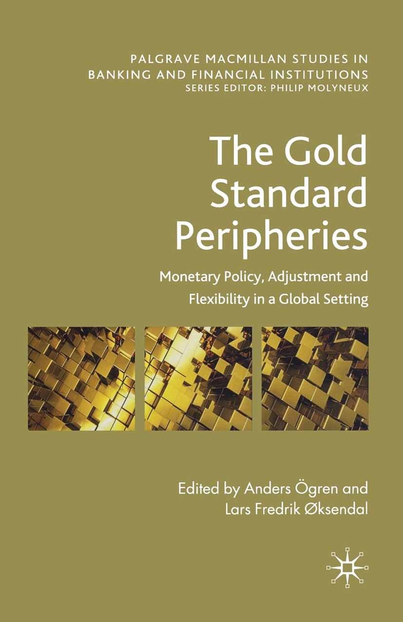 Titlebook: The Gold Standard Peripheries; Monetary Policy, Adj Anders Ögren (Associate Professor at UCBH),Lars Fr Book 2012 Palgrave Macmillan, a divi Titlebook: The Gold Standard Peripheries; Monetary Policy, Adj Anders Ögren (Associate Professor at UCBH),Lars Fr Book 2012 Palgrave Macmillan, a divi
