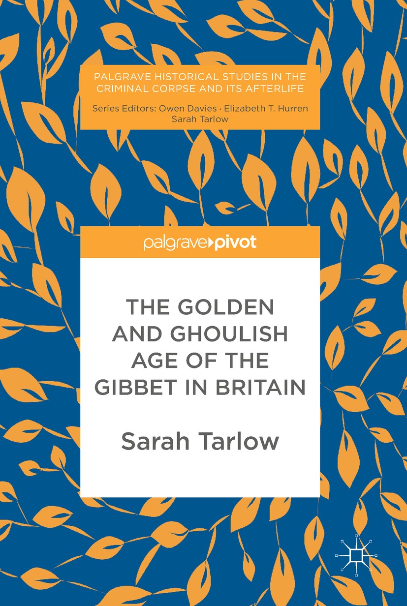 Titlebook: The Golden and Ghoulish Age of the Gibbet in Britain; Sarah Tarlow Book‘‘‘‘‘‘‘‘ 2017 The Editor(s) (if applicable) and The Author(s) 2017 Titlebook: The Golden and Ghoulish Age of the Gibbet in Britain; Sarah Tarlow Book‘‘‘‘‘‘‘‘ 2017 The Editor(s) (if applicable) and The Author(s) 2017