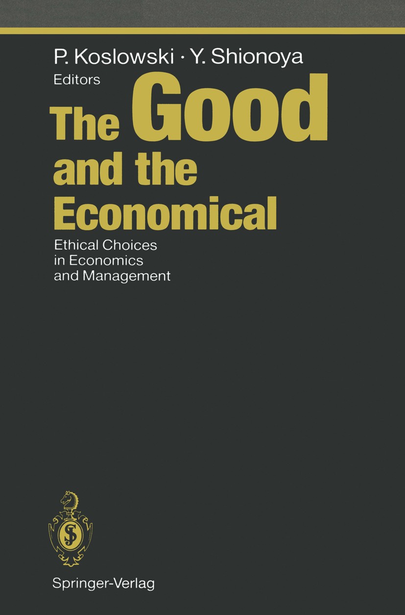 Titlebook: The Good and the Economical; Ethical Choices in E Peter Koslowski,Yuichi Shionoya Conference proceedings 1993 Springer-Verlag Berlin · Heid Titlebook: The Good and the Economical; Ethical Choices in E Peter Koslowski,Yuichi Shionoya Conference proceedings 1993 Springer-Verlag Berlin · Heid