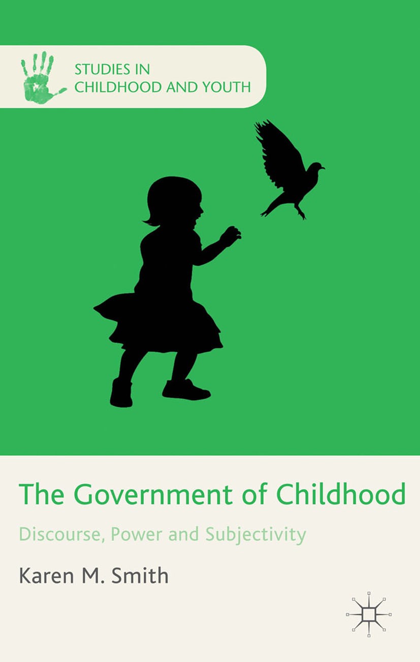 Titlebook: The Government of Childhood; Discourse, Power and Karen M. Smith Book 2014 Palgrave Macmillan, a division of Macmillan Publishers Limited 2 Titlebook: The Government of Childhood; Discourse, Power and Karen M. Smith Book 2014 Palgrave Macmillan, a division of Macmillan Publishers Limited 2