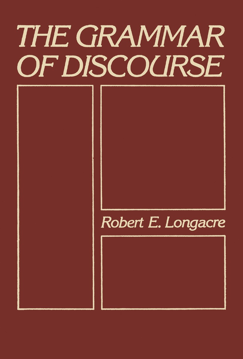 Titlebook: The Grammar of Discourse; Robert E. Longacre Book 1983 Springer Science+Business Media New York 1983 Attribut.Deixis.Flexive.Orient.Symbol Titlebook: The Grammar of Discourse; Robert E. Longacre Book 1983 Springer Science+Business Media New York 1983 Attribut.Deixis.Flexive.Orient.Symbol