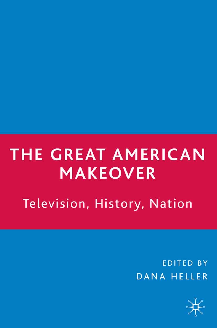 Titlebook: The Great American Makeover; Television, History, Dana Heller (Professor of English and director of Book 2006 Dana Heller 2006 America.bod Titlebook: The Great American Makeover; Television, History, Dana Heller (Professor of English and director of Book 2006 Dana Heller 2006 America.bod