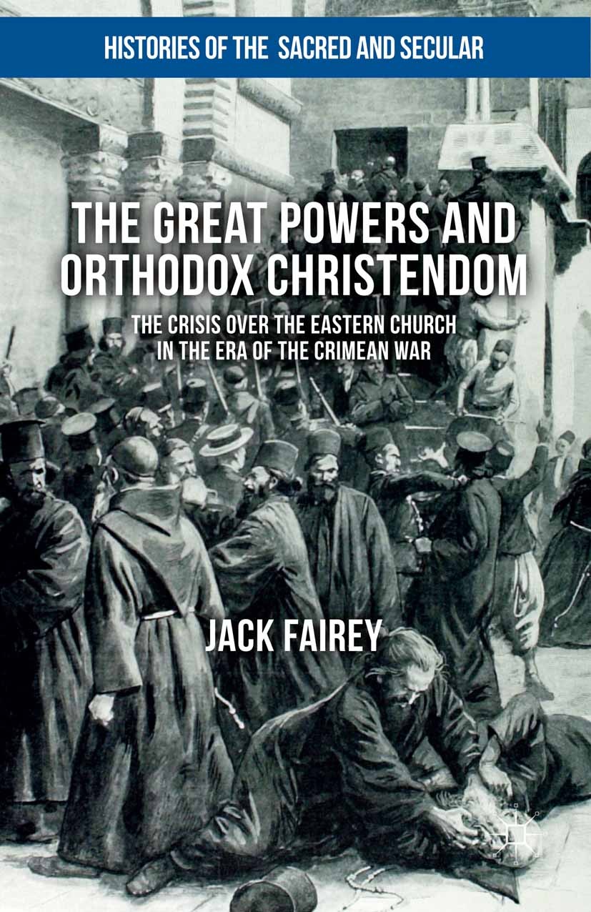 Titlebook: The Great Powers and Orthodox Christendom; The Crisis over the Jack Fairey Book 2015 Jack Fairey 2015 Orthodox Church.Great Powers.Crimean Titlebook: The Great Powers and Orthodox Christendom; The Crisis over the Jack Fairey Book 2015 Jack Fairey 2015 Orthodox Church.Great Powers.Crimean