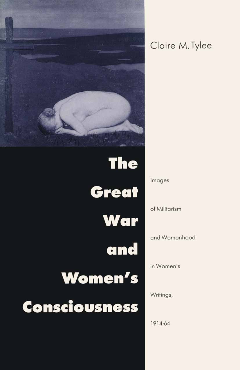 Titlebook: Great War and Women‘s Consciousness; Images of Militarism Claire M. Tylee Book 1990 Palgrave Macmillan, a division of Macmillan Publishers Titlebook: Great War and Women‘s Consciousness; Images of Militarism Claire M. Tylee Book 1990 Palgrave Macmillan, a division of Macmillan Publishers