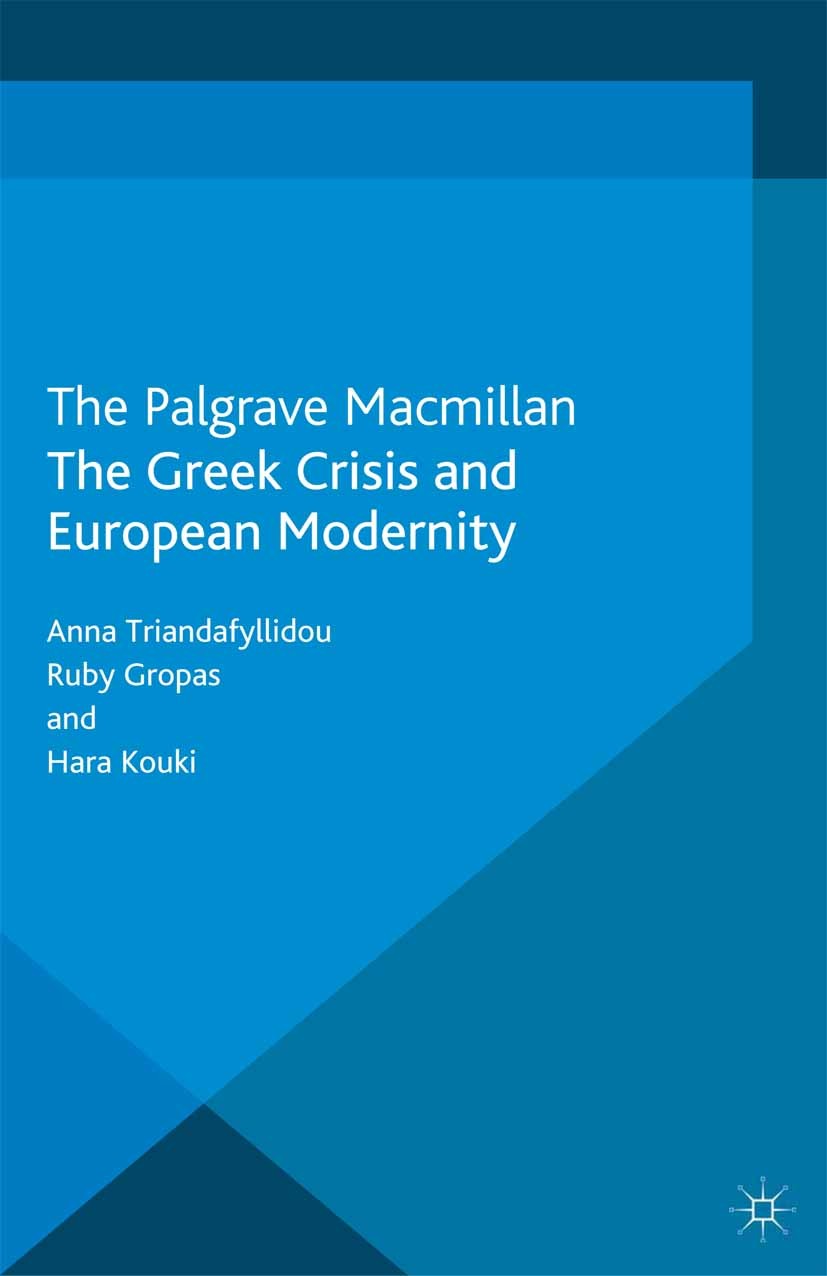 Titlebook: The Greek Crisis and European Modernity; Anna Triandafyllidou,Ruby Gropas,Hara Kouki Book 2013 Palgrave Macmillan, a division of Macmillan Titlebook: The Greek Crisis and European Modernity; Anna Triandafyllidou,Ruby Gropas,Hara Kouki Book 2013 Palgrave Macmillan, a division of Macmillan