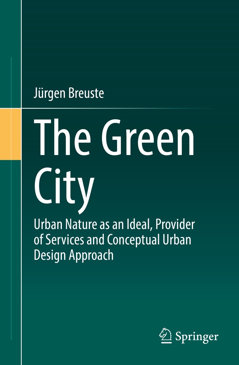Titlebook: The Green City; Urban Nature as an I Jürgen Breuste Textbook 2022 Springer-Verlag GmbH Germany, part of Springer Nature 2022 Green City.Urb Titlebook: The Green City; Urban Nature as an I Jürgen Breuste Textbook 2022 Springer-Verlag GmbH Germany, part of Springer Nature 2022 Green City.Urb