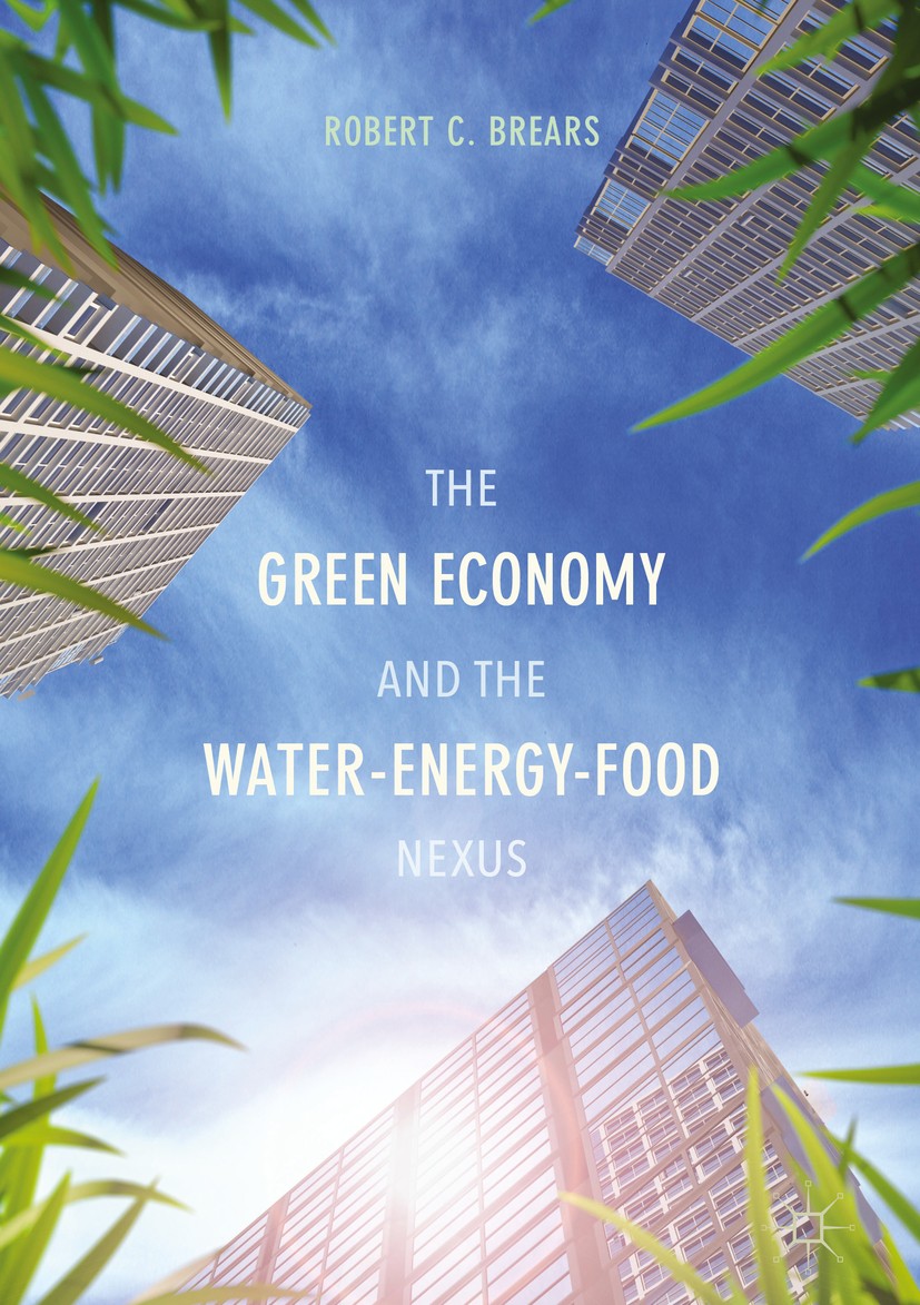 Titlebook: The Green Economy and the Water-Energy-Food Nexus; Robert C. Brears Book 20181st edition The Editor(s) (if applicable) and The Author(s) 2 Titlebook: The Green Economy and the Water-Energy-Food Nexus; Robert C. Brears Book 20181st edition The Editor(s) (if applicable) and The Author(s) 2