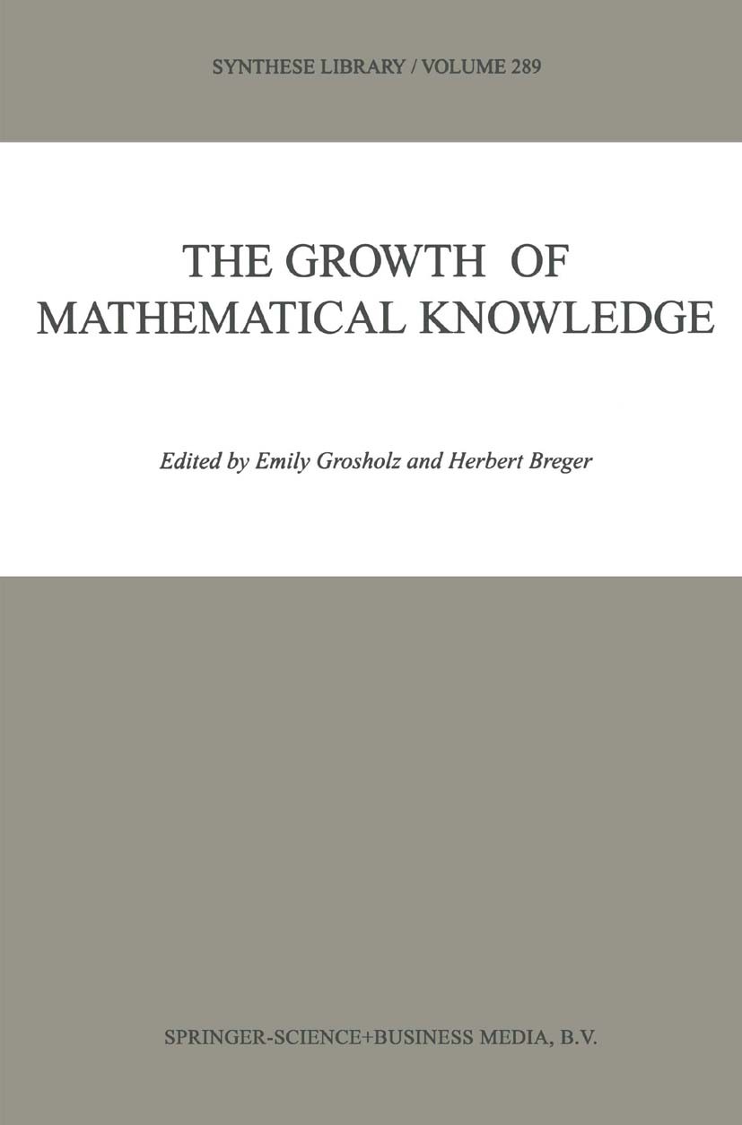 Titlebook: The Growth of Mathematical Knowledge; Emily Grosholz,Herbert Breger Book 2000 Springer Science+Business Media B.V. 2000 History of Mathema Titlebook: The Growth of Mathematical Knowledge; Emily Grosholz,Herbert Breger Book 2000 Springer Science+Business Media B.V. 2000 History of Mathema