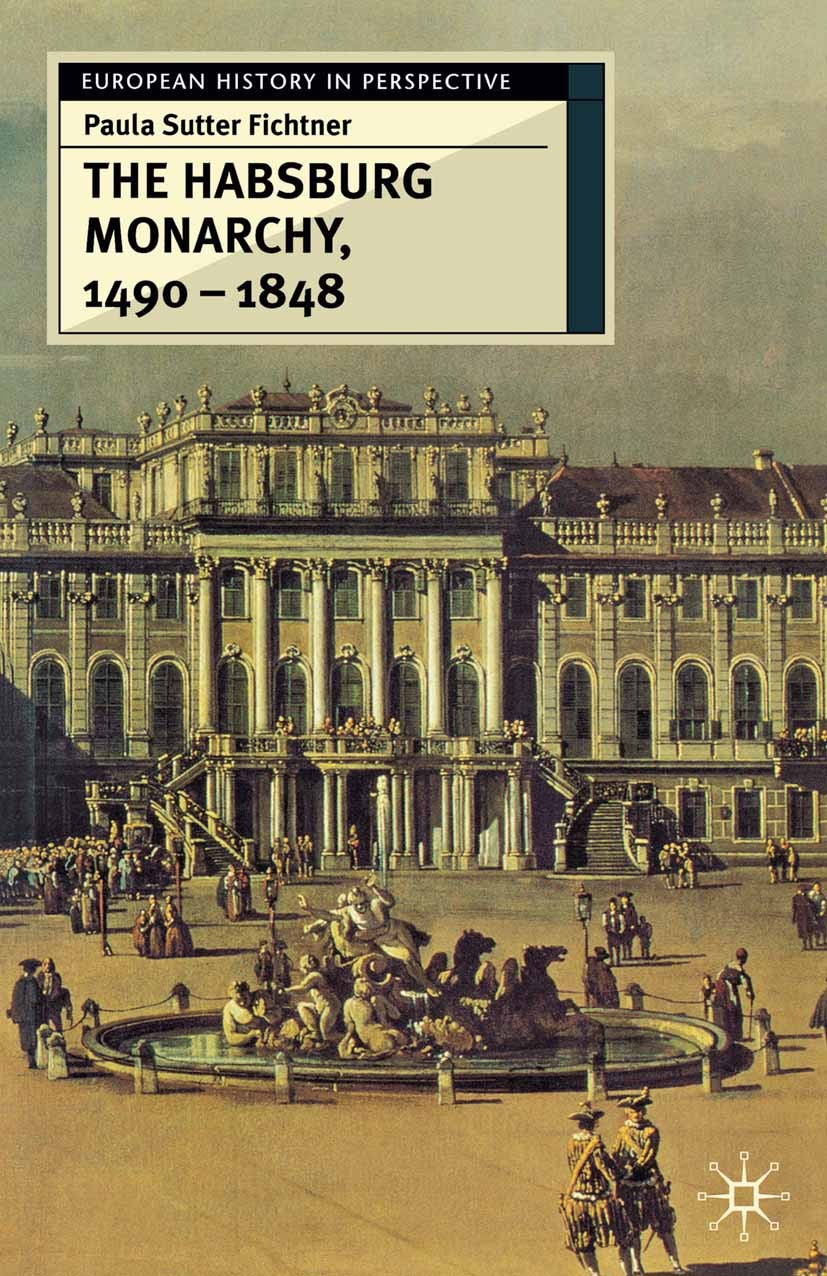 Titlebook: The Habsburg Monarchy, 1490-1848; Attributes of Empire Paula Sutter Fichtner Textbook 2003Latest edition The Editor(s) (if applicable) and Titlebook: The Habsburg Monarchy, 1490-1848; Attributes of Empire Paula Sutter Fichtner Textbook 2003Latest edition The Editor(s) (if applicable) and