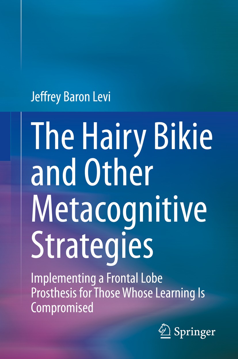 Titlebook: The Hairy Bikie and Other Metacognitive Strategies; Implementing a Front Jeffrey Baron Levi Book 2020 Springer Nature Switzerland AG 2020 M Titlebook: The Hairy Bikie and Other Metacognitive Strategies; Implementing a Front Jeffrey Baron Levi Book 2020 Springer Nature Switzerland AG 2020 M